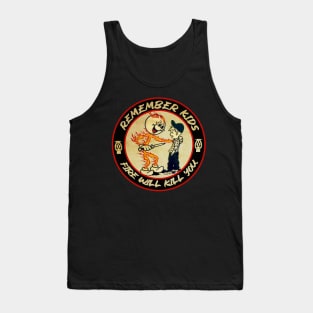 Remember Kids Fire Will Kill You Tank Top